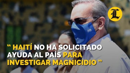 Abinader dice que Haití no ha solicitado ayuda al país para investigar asesinato de Moise