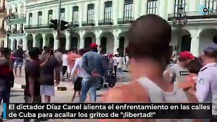 El dictador Díaz Canel alienta el enfrentamiento en las calles de Cuba para acallar los gritos de "¡libertad!"