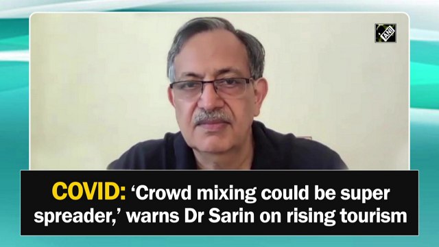 Crowd mixing could be Covid-19 super spreader, warns Dr Sarin on rising tourism