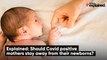 Explained: Should Covid Positive Mothers Stay Away From Their Newborns?