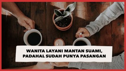 Viral Wanita Layani Mantan Suami, Padahal Sama-sama Sudah Punya Pasangan Lagi