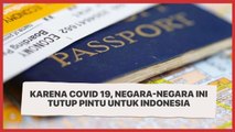 Karena COVID 19, Negara-Negara ini Tutup Pintu untuk Indonesia