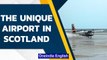 Scotland: A runway that is in the water sometimes | Barra airport | Oneindia News