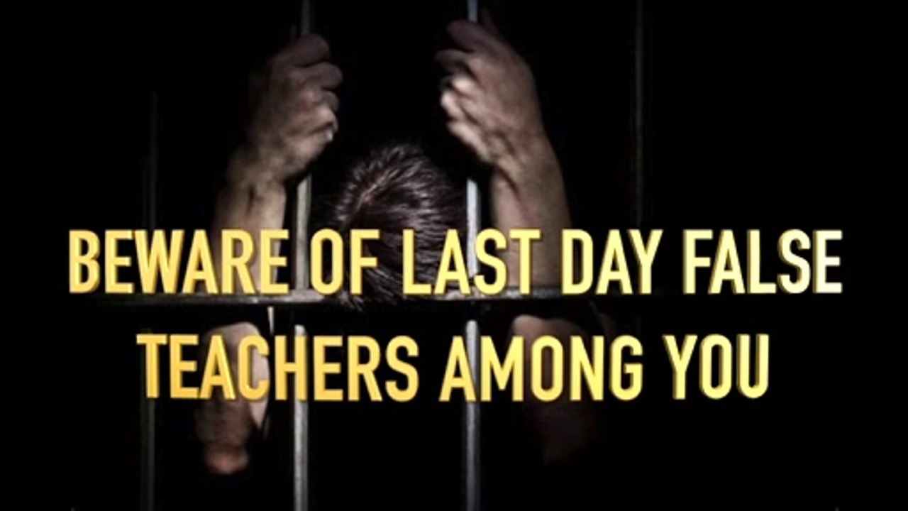 BEWARE OF LAST DAYS FALSE TEACHERS AMONG YOU