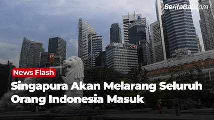 Singapura Tolak Warga Indonesia Masuk ke Singapura