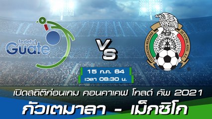 กัวเตมาลา - เม็กซิโก พรีวิวก่อนเกมคอนคาเคฟ โกลด์ คัพ 2021 กลุ่มเอ