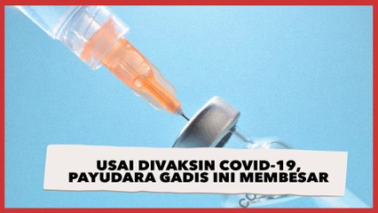 Payudara Gadis Ini Membesar usai Disuntik Vaksin COVID-19