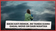 Bikin Hati Remuk, Ini Tanda Kamu Gagal Move On dari Mantan