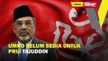 UMNO belum sedia untuk PRU: Tajuddin