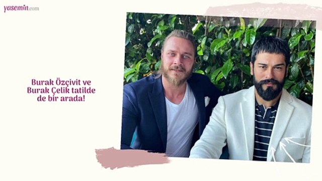 Burak Özçivit ve Burak Çelik tatilde de bir arada!