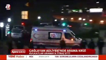 Çağlayan Adliyesi'nde arama krizi
