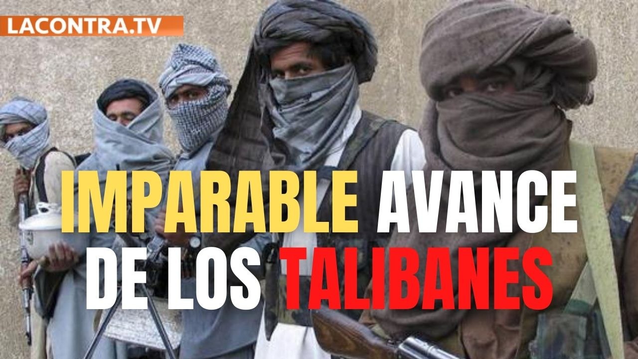 El imparable avance de los talibanes en Afganistán