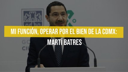 Mi función, operar por el bien de la CDMX: Martí Batres
