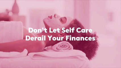 Don't Let Self Care Derail Your Finances