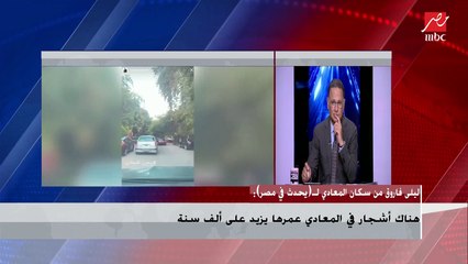 ليلى فاروق من سكان المعادي : فيه أشجار عمرها أكتر من 1000 سنة