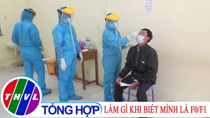 Sức khỏe của bạn: Làm gì khi biết mình là F0/F1