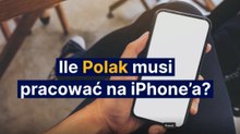 Ile Polak musi pracować na iPhone’a?