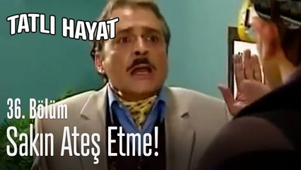 Sakın ateş etme! - Tatlı Hayat 36. Bölüm