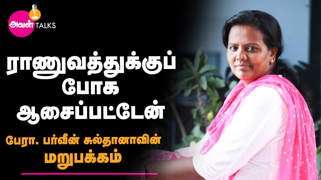 "ராணுவத்துக்குப் போக ஆசைப்பட்டேன்" - பேரா. பர்வீன் சுல்தானாவின் மறுபக்கம்