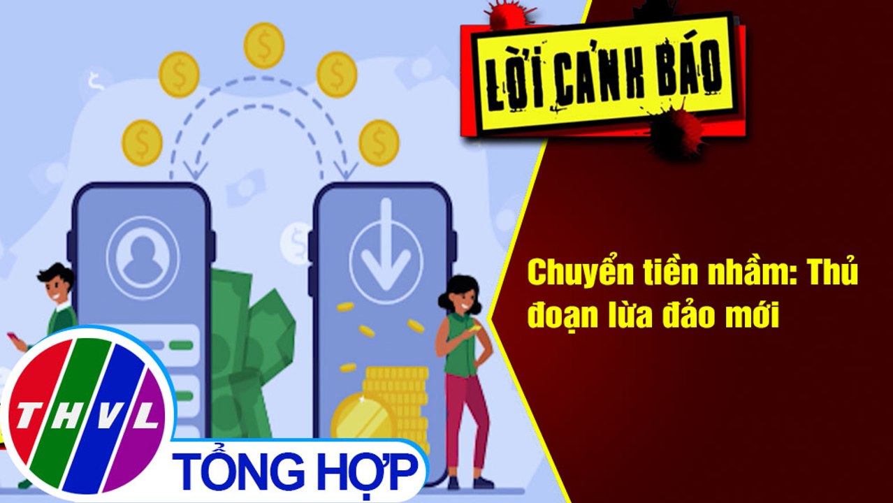 Chuyển tiền nhầm: Thủ đoạn lừa đảo mới