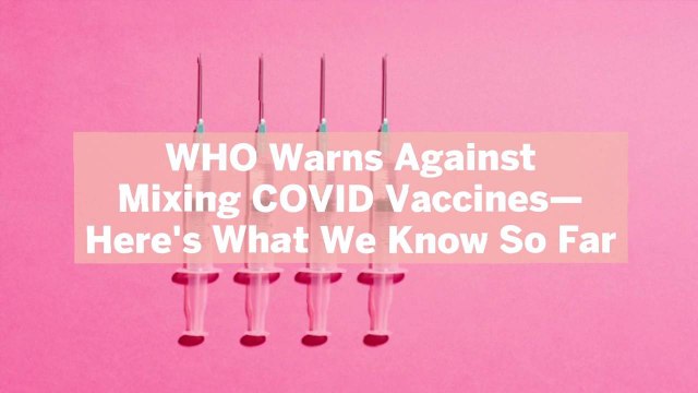 WHO Warns Against Mixing COVID Vaccines—Here's What We Know So Far