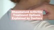 11 Rheumatoid Arthritis Treatment Options, Explained by Doctors