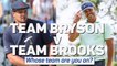 Team Bryson or Team Brooks - whose team are you on?