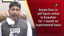 Assam govt to sell liquor online in Guwahati for 1 month on experimental basis 