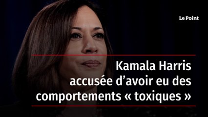 Kamala Harris accusée d’avoir eu des comportements « toxiques »