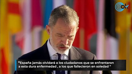 Felipe VI: "España jamás olvidará a los ciudadanos que se enfrentaron a esta enfermedad, a los que fallecieron en soledad"