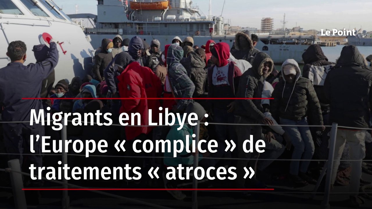 Migrants en Libye : l’Europe « complice » de traitements « atroces »