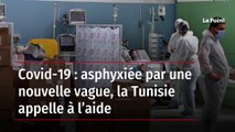 Covid-19 : asphyxiée par une nouvelle vague, la Tunisie appelle à l’aide