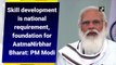 Skill development is national requirement, foundation for AatmaNirbhar Bharat: PM Modi