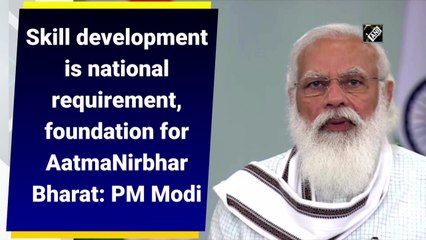 Skill development is national requirement, foundation for AatmaNirbhar Bharat: PM Modi
