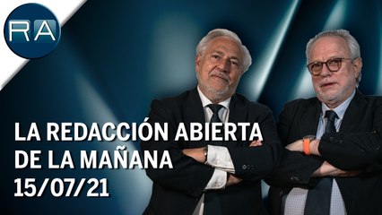 La Redacción Abierta de la mañana | 15/07/21 | Programa Completo