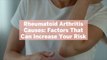 Rheumatoid Arthritis Causes: 9 Factors That Can Increase Your Risk