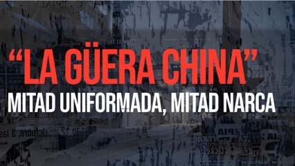 “La Güera China” mitad uniformada, mitad narca