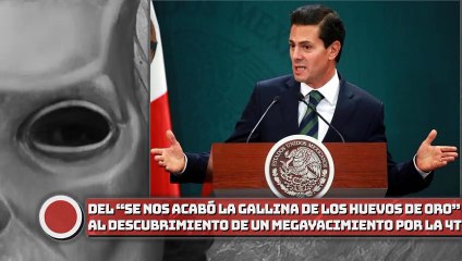 Del “se nos acabó la gallina de los huevos de oro” de Peña, al descubrimiento de un yacimiento gigante, y la recuperación de la producción petrolera en la 4T