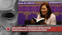 ¡AMLO ROMPIÓ EL MOLDE DE LOS POLÍTICOS TRADICIONALES! TATIANA CLOUTHIER