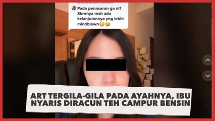 Wanita Curhat ART Tergila-gila Pada Ayahnya, Ibu Nyaris Diracun Teh Campur Bensin