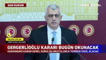 Ömer Faruk Gergerlioğlu kararının Meclis'te bugün okunması bekleniyor