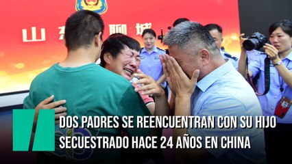 Dos padres se reencuentran con su hijo secuestrado hace 24 años en China
