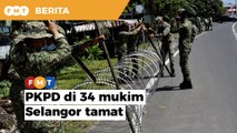 PKPD di 34 mukim Selangor tamat tengah malam ini