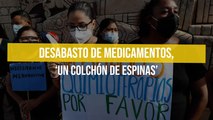 Desabasto de medicamentos, ‘un colchón de espinas’