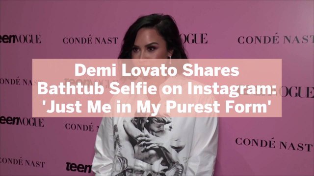 Demi Lovato Shares Bathtub Selfie on Instagram: 'Just Me in My Purest Form'