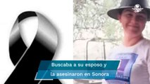 Privan de la libertad y asesinan a mujer que buscaba a su esposo en Sonora