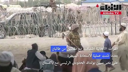 القوات الأفغانية تشن عملية لاستعادة السيطرة على معبر حدودي رئيسي مع باكستان