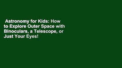Astronomy for Kids: How to Explore Outer Space with Binoculars, a Telescope, or Just Your Eyes!