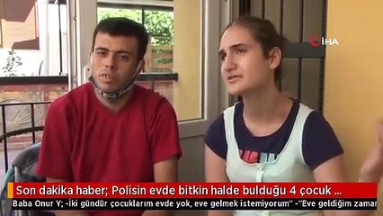 Son dakika haber: Polisin evde bitkin halde bulduğu 4 çocuk devlet korumasına alındı: Anne ve baba kendini savundu