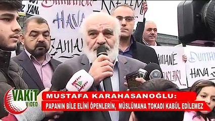 Karahasanoğlu: Papa'nın bile elini öpenler Müslümana tokat atıyor